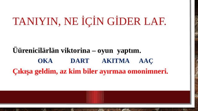 Tanıyın, ne İçİn gİder laf. Üürenicil ärlän viktorina – oyun yaptım. Oka dart akıtma aaç Çıkışa geldim, az kim biler ayırmaa omonimneri. 