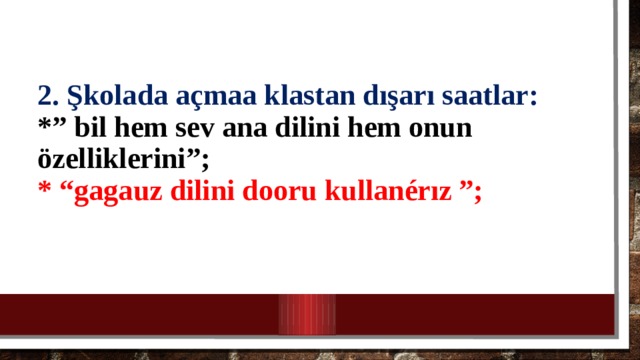 2. Şkolada açmaa klastan dışarı saatlar:  *” bil hem sev ana dilini hem onun özelliklerini”;  * “gagauz dilini dooru kullanérız ”;      