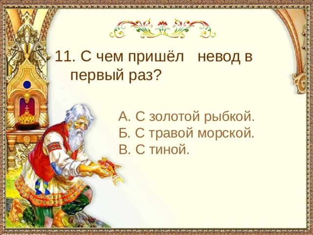 С чем пришел невод во второй раз в сказке о рыбаке и рыбке 11. С чем пришёл невод в первый раз? А. С золотой рыбкой. Б. С травой морской. В. С тиной.