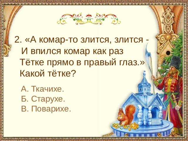 С чем пришел невод во второй раз в сказке о рыбаке и рыбке 2. «А комар-то злится, злится - И впился комар как раз Тётке прямо в правый глаз.» Какой тётке? А. Ткачихе. Б. Старухе. В. Поварихе.