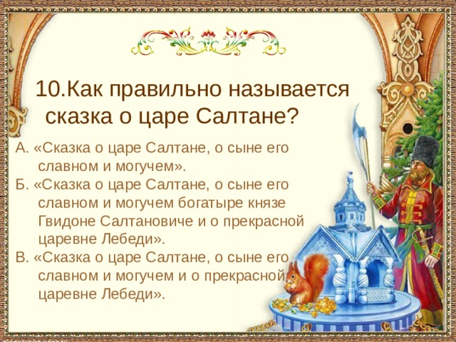 С чем пришел невод во второй раз в сказке о рыбаке и рыбке 10.Как правильно называется сказка о царе Салтане? А. «Сказка о царе Салтане, о сыне его славном и могучем». Б. «Сказка о царе Салтане, о сыне его славном и могучем богатыре князе Гвидоне Салтановиче и о прекрасной царевне Лебеди». В. «Сказка о царе Салтане, о сыне его славном и могучем и о прекрасной царевне Лебеди».