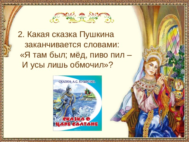 С чем пришел невод во второй раз в сказке о рыбаке и рыбке 2. Какая сказка Пушкина заканчивается словами: «Я там был; мёд, пиво пил – И усы лишь обмочил»?