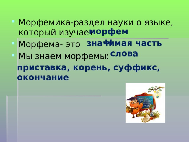 Морфемика-раздел науки о языке, который изучает Морфема- это Мы знаем морфемы: морфемы значимая часть слова приставка, корень, суффикс, окончание 