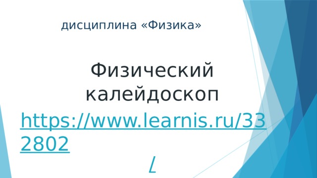  дисциплина «Физика» Физический калейдоскоп https://www.learnis.ru/332802 /  