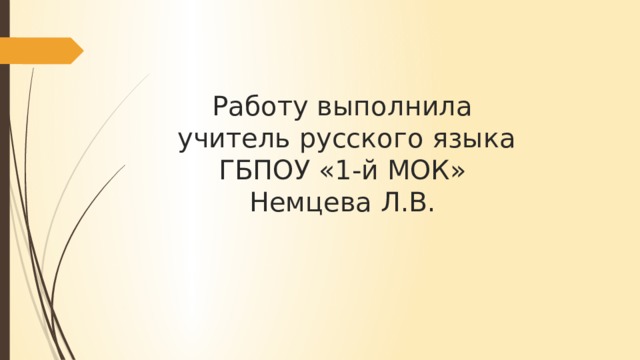 Работу выполнила учитель русского языка ГБПОУ «1-й МОК» Немцева Л.В.