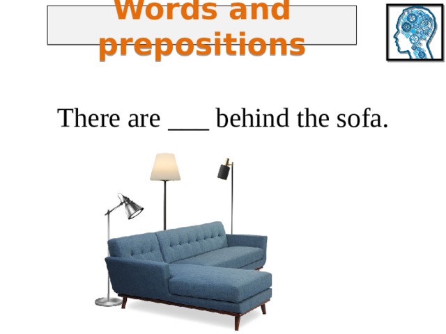 Words and prepositions There are ___ behind the sofa. 