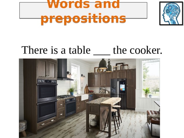 Words and prepositions There is a table ___ the cooker. 