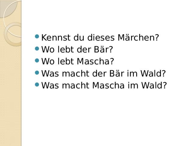 Kennst du dieses Märchen? Wo lebt der Bär? Wo lebt Mascha? Was macht der Bär im Wald? Was macht Mascha im Wald? 