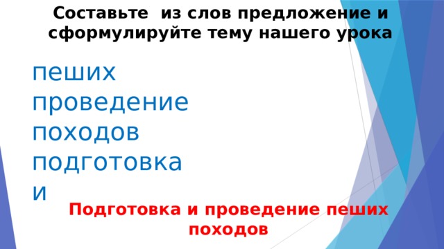 Составьте из слов предложение и сформулируйте тему нашего урока пеших проведение походов подготовка и Подготовка и проведение пеших походов  