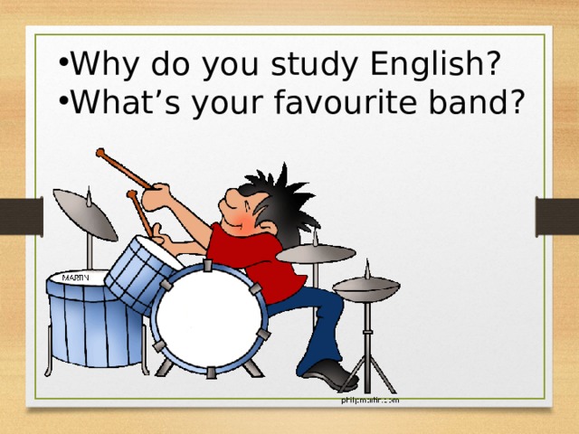 Why do you study English? What’s your favourite band? 