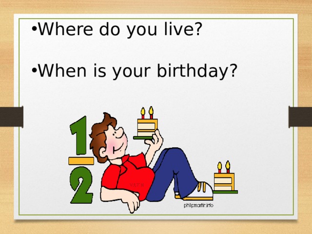 Where do you live?  When is your birthday?  