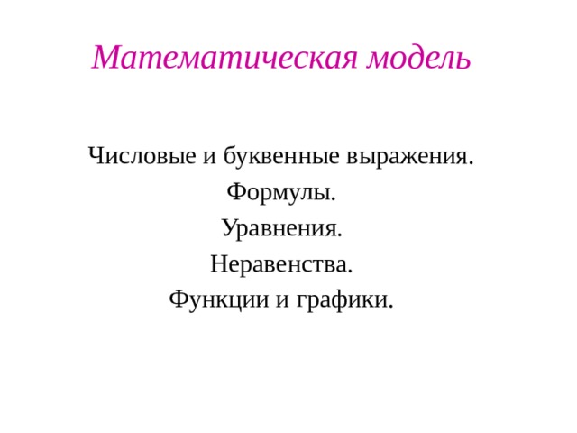 Математическая модель Числовые и буквенные выражения. Формулы. Уравнения. Неравенства. Функции и графики. 