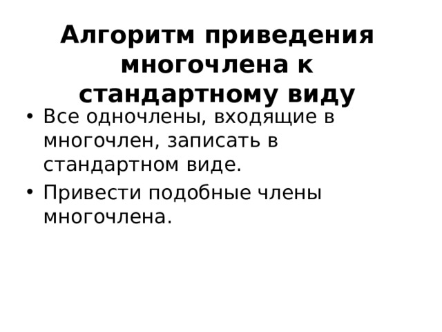 Алгоритм приведения многочлена к стандартному виду Все одночлены, входящие в многочлен, записать в стандартном виде. Привести подобные члены многочлена. 