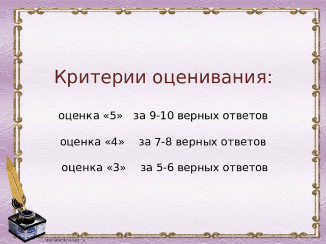 Критерии оценивания:   оценка «5» за 9-10 верных ответов   оценка «4» за 7-8 верных ответов   оценка «3» за 5-6 верных ответов   