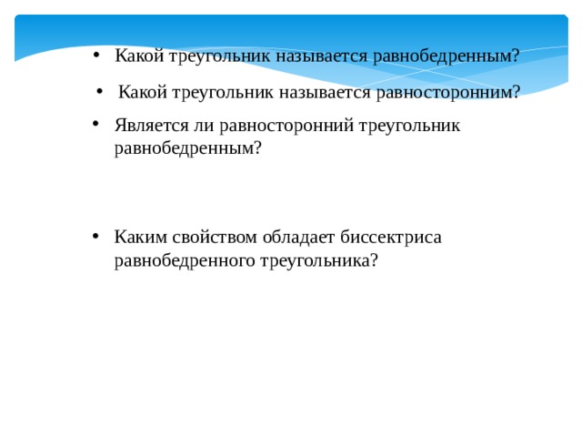 Какой треугольник называется равнобедренным? Какой треугольник называется равносторонним? Является ли равносторонний треугольник равнобедренным? Каким свойством обладает биссектриса равнобедренного треугольника? 