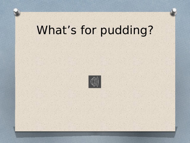 What’s for pudding? 