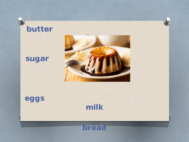 butter flour  sugar fruit   eggs milk   bread 