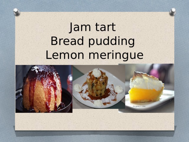 Jam tart  Bread pudding  Lemon meringue 