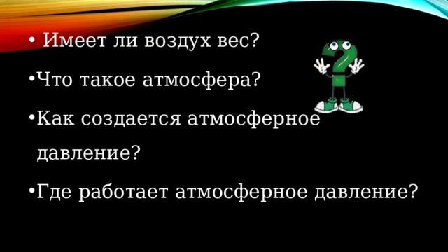 Имеет ли воздух вес? Что такое атмосфера? Как создается атмосферное давление? Где работает атмосферное давление?