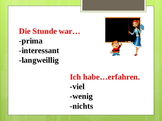 Die Stunde war… -prima -interessant -langweillig Ich habe…erfahren. -viel -wenig -nichts 