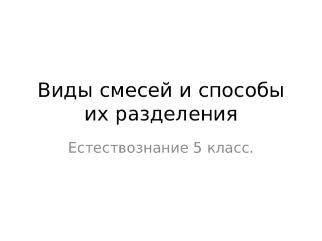 Виды смесей и способы их разделения Естествознание 5 класс. 