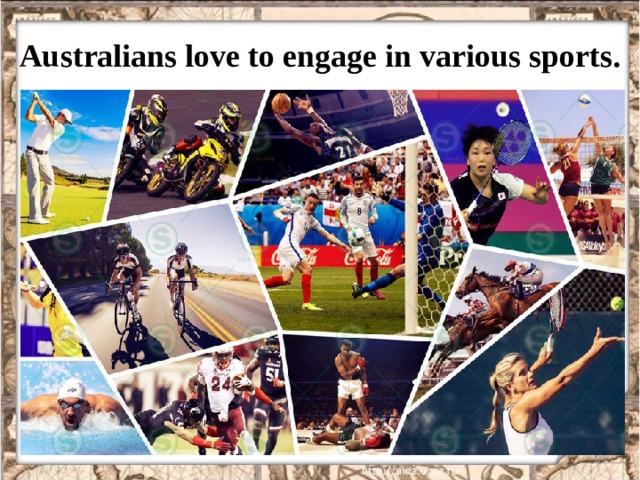   Australians love to engage in various sports.       