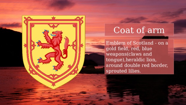 Coat of arm Emblem of Scotland - on a gold field, red, blue weapons(claws and tongue),heraldic lion, around double red border, sprouted lilies. 