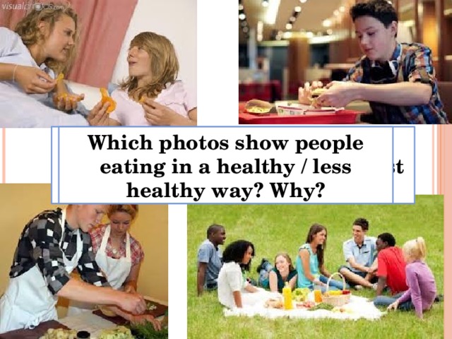 Look at the photos. Which of these ways of eating do you most enjoy? Why? Which photos show people eating in a healthy / less healthy way? Why? Do you prefer eating alone or with other people? Why? What is your favourite dish? 