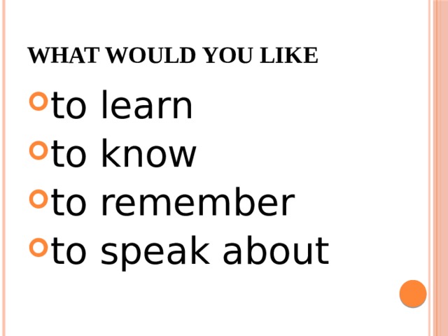  What would you like to learn to know to remember to speak about 
