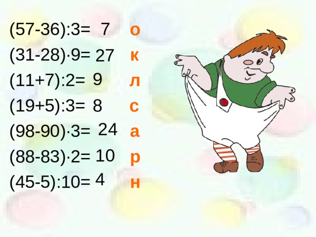 (57-36):3= о (31-28) · 9= к (11+7):2= л (19+5):3= с (98-90) · 3= а (88-83) · 2= р (45-5):10= н  7 27 9 8 24 10 4 