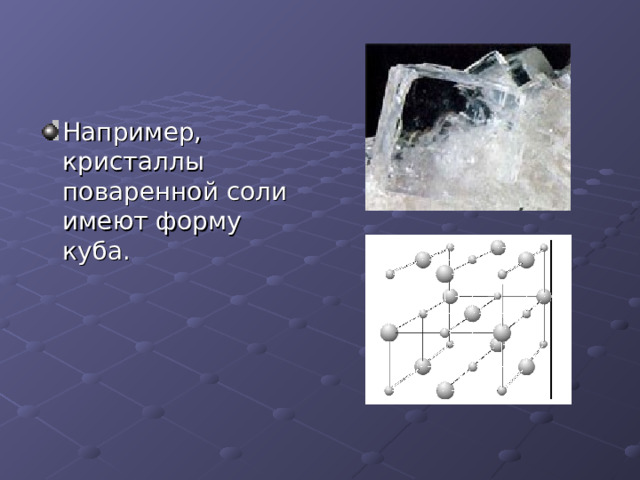 Например, кристаллы поваренной соли имеют форму куба. 