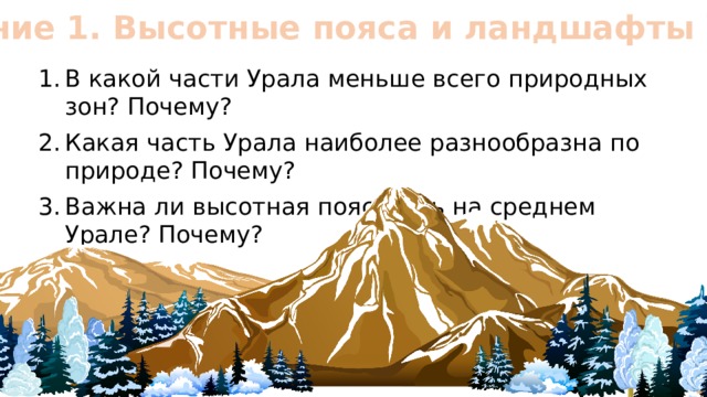 Задание 1. Высотные пояса и ландшафты Урала В какой части Урала меньше всего природных зон? Почему? Какая часть Урала наиболее разнообразна по природе? Почему? Важна ли высотная поясность на среднем Урале? Почему? 