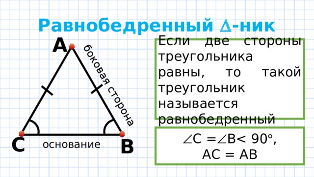 боковая сторона Равнобедренный  -ник А Если две стороны треугольника равны, то такой треугольник называется равнобедренный  С =  BC B основание 