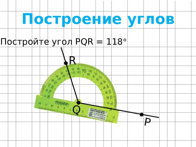 P Q Построение углов Постройте угол PQR = 118  R 