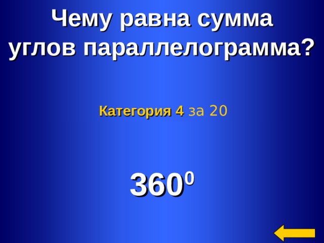 Чему равна сумма углов параллелограмма? Категория 4  за 20 360 0 Welcome to Power Jeopardy   © Don Link, Indian Creek School, 2004 You can easily customize this template to create your own Jeopardy game. Simply follow the step-by-step instructions that appear on Slides 1-3. 2 2 