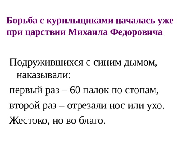 Борьба с курильщиками началась уже при царствии Михаила Федоровича Подружившихся с синим дымом, наказывали: первый раз – 60 палок по стопам, второй раз – отрезали нос или ухо. Жестоко, но во благо. 