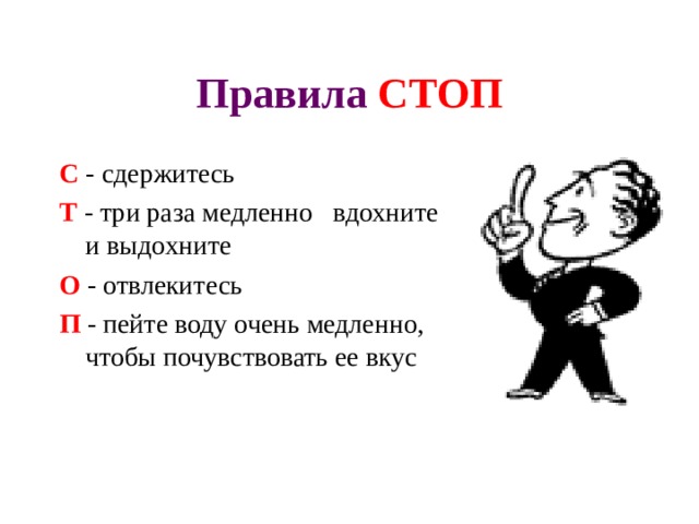 Правила СТОП С - сдержитесь Т  - три раза медленно вдохните и выдохните О - отвлекитесь П - пейте воду очень медленно, чтобы почувствовать ее вкус 