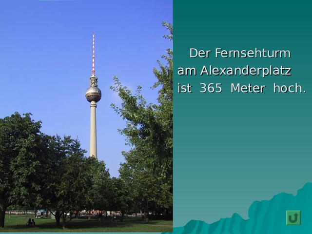  Der Fernsehturm am Alexanderplatz ist 365 Meter hoch. 