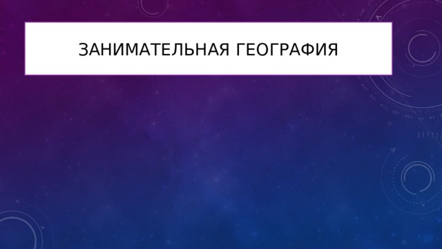 Занимательная география 