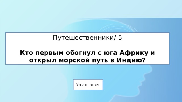 Путешественники/ 5   Кто первым обогнул с юга Африку и открыл морской путь в Индию? 