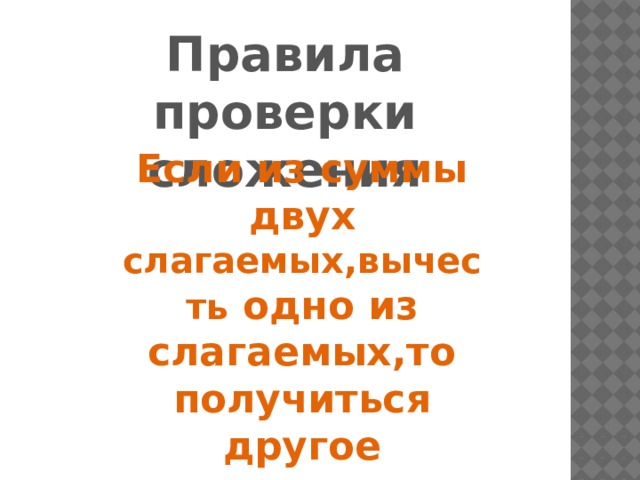 Правила проверки сложения Если из суммы двух слагаемых,вычесть одно из слагаемых,то получиться другое слагаемое. 