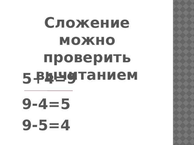 Сложение можно проверить вычитанием 5+4=9 9-4=5 9-5=4 