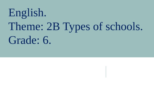 English. Theme: 2B Types of schools. Grade: 6. 