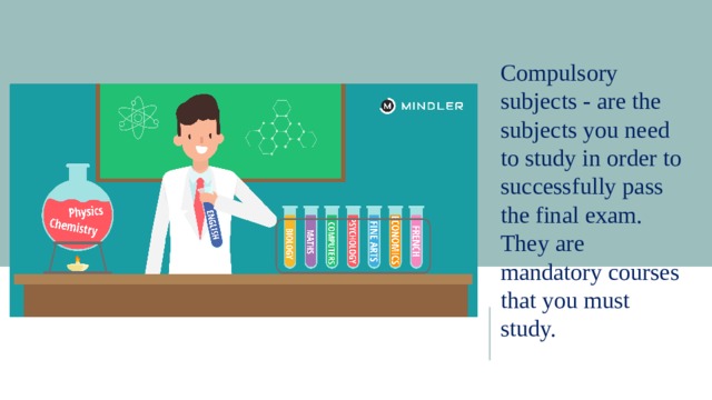 Compulsory subjects - are the subjects you need to study in order to successfully pass the final exam. They are mandatory courses that you must study. 