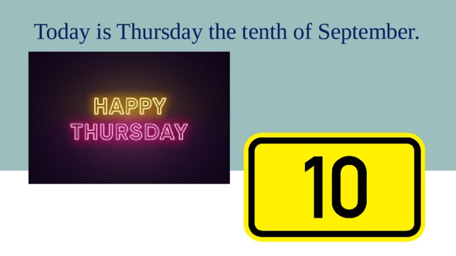 Today is Thursday the tenth of September. 