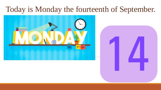 Today is Monday the fourteenth of September. 