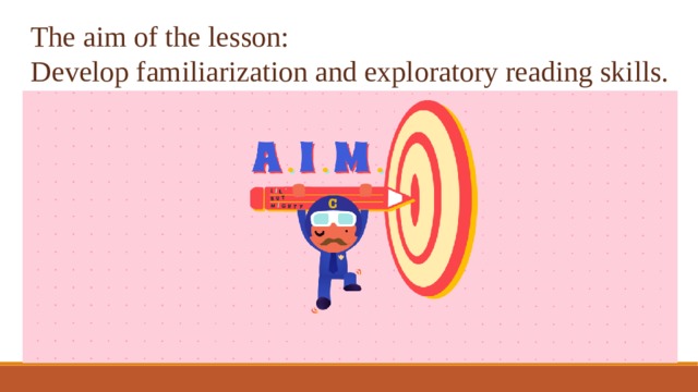 The aim of the lesson: Develop familiarization and exploratory reading skills. 
