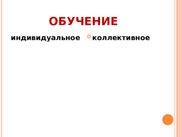 ОБУЧЕНИЕ индивидуальное коллективное 