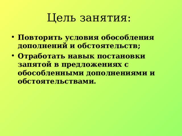 Цель занятия: Повторить условия обособления дополнений и обстоятельств; Отработать навык постановки запятой в предложениях с обособленными дополнениями и обстоятельствами.  