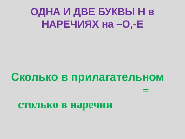 ОДНА И ДВЕ БУКВЫ Н в НАРЕЧИЯХ на –О,-Е Сколько в прилагательном = столько в наречии 